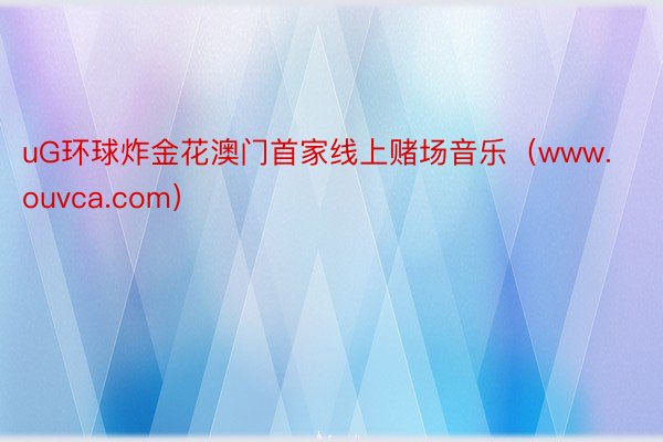 uG环球炸金花澳门首家线上赌场音乐（www.ouvca.com）