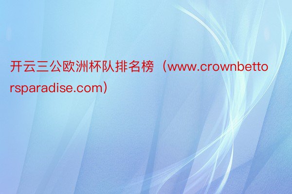 开云三公欧洲杯队排名榜（www.crownbettorsparadise.com）