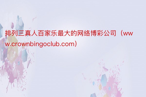 排列三真人百家乐最大的网络博彩公司（www.crownbingoclub.com）