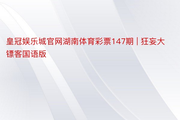 皇冠娱乐城官网湖南体育彩票147期 | 狂妄大镖客国语版