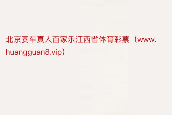 北京赛车真人百家乐江西省体育彩票（www.huangguan8.vip）