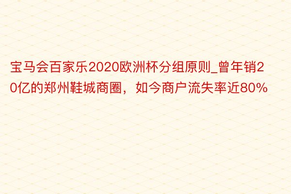 宝马会百家乐2020欧洲杯分组原则_曾年销20亿的郑州鞋城商圈，如今商户流失率近80%