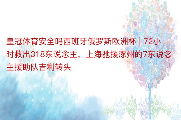 皇冠体育安全吗西班牙俄罗斯欧洲杯 | 72小时救出318东说念主，上海驰援涿州的7东说念主援助队吉利转头