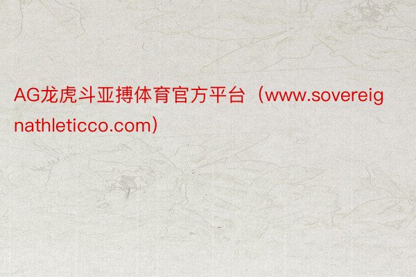 AG龙虎斗亚搏体育官方平台（www.sovereignathleticco.com）