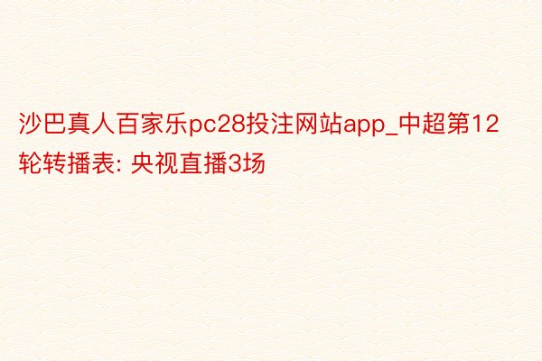 沙巴真人百家乐pc28投注网站app_中超第12轮转播表: 央视直播3场