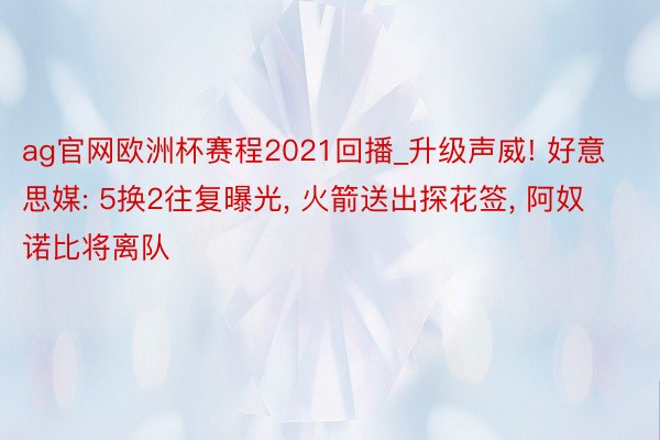 ag官网欧洲杯赛程2021回播_升级声威! 好意思媒: 5换2往复曝光, 火箭送出探花签, 阿奴诺比将离队