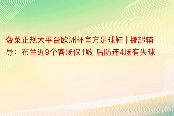 菠菜正规大平台欧洲杯官方足球鞋 | 挪超辅导：布兰近9个客场仅1败 后防连4场有失球