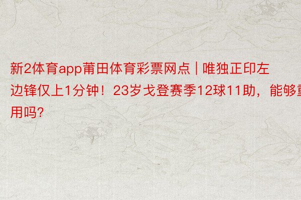 新2体育app莆田体育彩票网点 | 唯独正印左边锋仅上1分钟！23岁戈登赛季12球11助，能够重用吗？