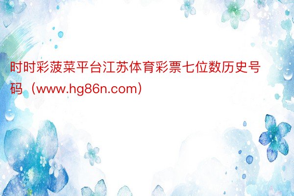 时时彩菠菜平台江苏体育彩票七位数历史号码（www.hg86n.com）